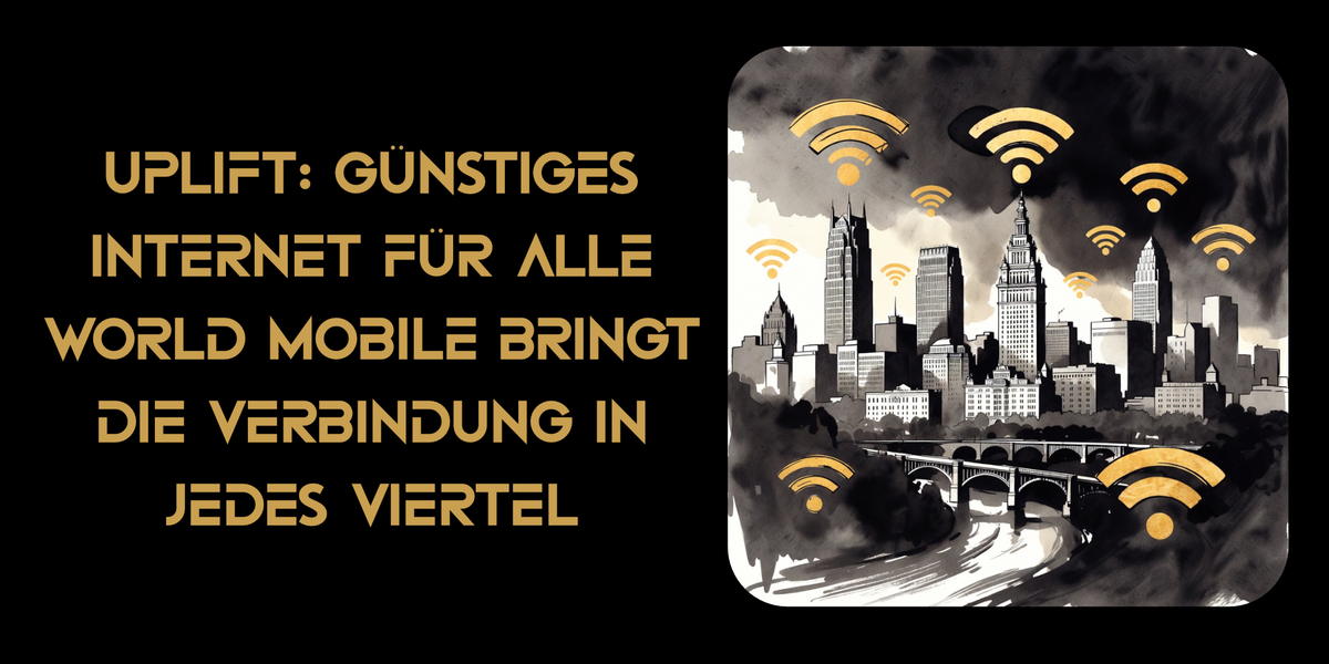 Uplift: Günstiges Internet für alle – World Mobile bringt die Verbindung in jedes Viertel